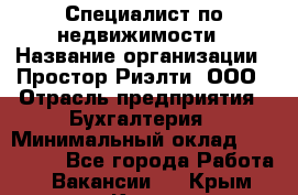 Специалист по недвижимости › Название организации ­ Простор-Риэлти, ООО › Отрасль предприятия ­ Бухгалтерия › Минимальный оклад ­ 150 000 - Все города Работа » Вакансии   . Крым,Керчь